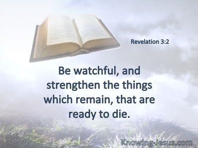 Be watchful, and strengthen the things which remain, that are ready to die.